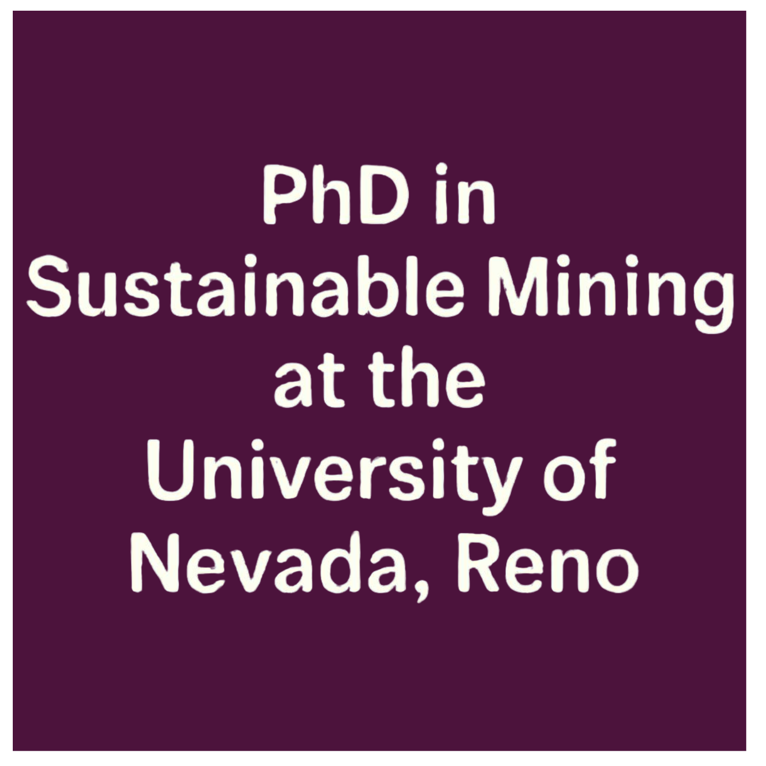 PhD in Sustainable Mining at the University of Nevada, Reno